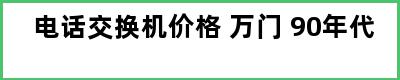 电话交换机价格 万门 90年代